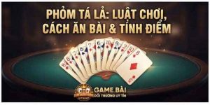Phỏm, tá lả: luật chơi và cách tính điểm