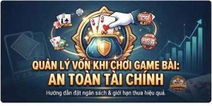 Quản lý vốn khi chơi game bài đổi thưởng giúp an toàn tài chính