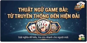 Tìm hiểu các thuật ngữ game bài từ truyền thống đến hiện đại